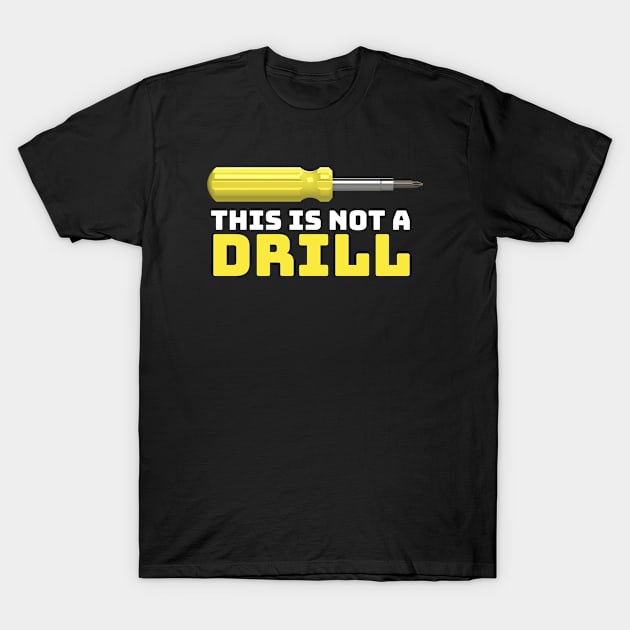 This is not a drill funny screwdriver jokes T-Shirt by TheWrightLife